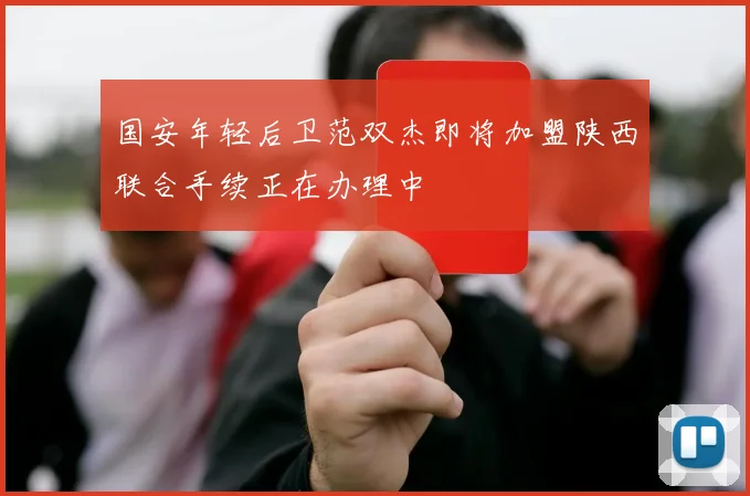 国安年轻后卫范双杰即将加盟陕西联合手续正在办理中